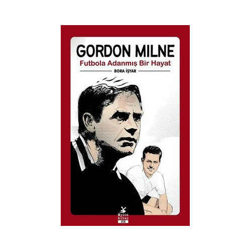 Gordon Milne - Futbola Adanmış Bir Hayat Bora İşyar