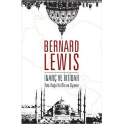 İnanç ve İktidar - Ortadoğu'da Din ve Siyaset Bernard Lewis