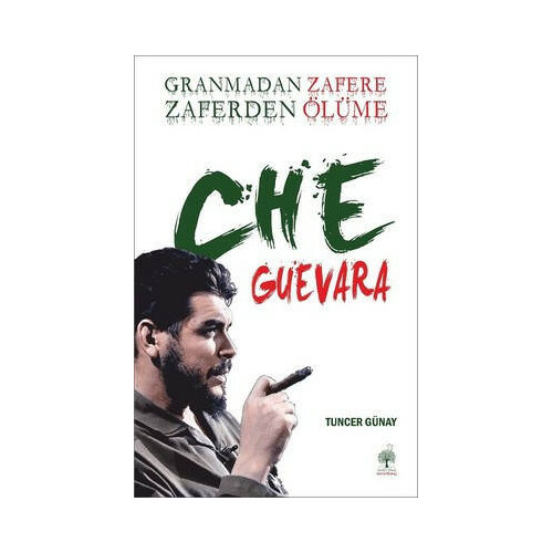 Granmadan Zafere Zaferden Ölüme Che Guevara Tuncer Günay