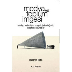 Medya ve Toplum İmgesi - Medya ve İletişim Sosyolojisi Odağında Eleştirel Okumalar Hüseyin Köse