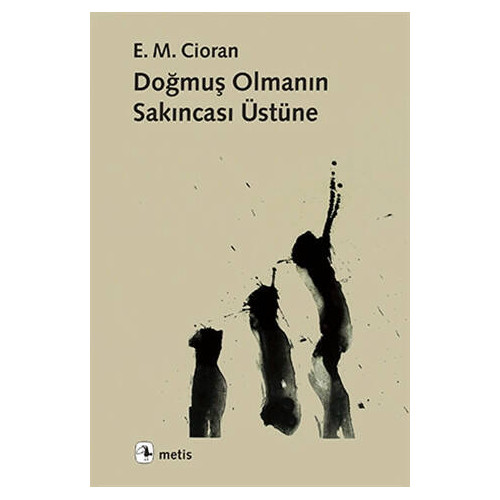 Doğmuş Olmanın Sakıncası Üstüne - Emil Michel Cioran