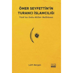 Ömer Seyfettin'in Turancı İslamcılığı: Türk'ün Ordu - Millet Mefkuresi Lütfi Bergen