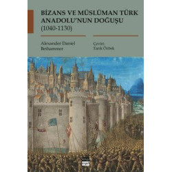 Bizans ve Müslüman Türk Anadolu'nun Doğuşu 1040 - 1130 Alexander Daniel Beihammer