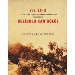 Yıl 1915 Gelibolu Kan Gölü - 1. Dünya Savaşı Çanakkale Cephesi Muharebeleri Mustafa Kemal Tutkun