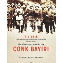 Yıl 1915 - Süngülerin Parladığı Yer Conkbayırı Mustafa Kemal Tutkun