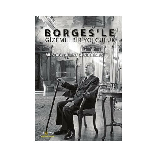 Borges'le Gizemli Bir Yolculuk Mustafa Bülent Gündoğmuş