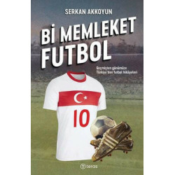 Bi Memleket Futbol: Geçmişten Günümüze Türkiye'den Futbol Hikayeleri Serkan Akkoyun