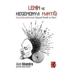 Lenin ve Hegemonya Mantığı - Sınıf Mücadelesinde Siyasal Pratik ve Teori Alan Shandro