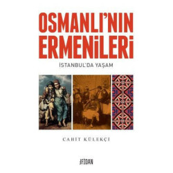 Osmanlı'nın Ermenileri - İstanbul'da Yaşam Cahit Külekçi