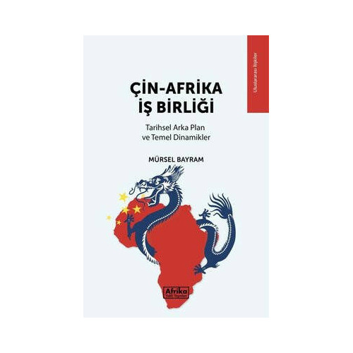 Çin - Afrika İş Birliği: Tarihsel Arka Plan ve Temel Dinamikler Mürsel Bayram