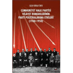 CHP Vilayet Kongrelerinin Parti Politikalarına Etkileri 1930-1950 Sezai Kürşat Ökte