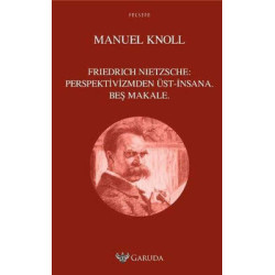 Friedrich Nietzsche: Perspektivizmden Üst - İnsana Beş Makale Manuel Knoll