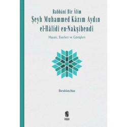 Rabbani Bir Alim: Şeyh Muhammed Kazım Aydın el-Halidi en - Nakşibendi-Hayatı Eserleri ve Görüşleri İbrahim Baz
