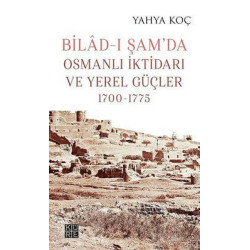Bilad-ı Şamda Osmanlı İktidarı ve Yerel Güçler 1700-1775 Yahya Koç