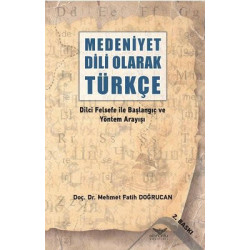 Medeniyet Dili Olarak Türkçe - Dilci Felsefe ile Başlangıç ve Yöntem Arayışı Mehmet Fatih Doğrucan