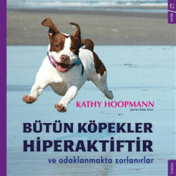 Bütün Köpekler Hiperaktiftir ve Odaklanmakta Zorlanırlar - Kathy Hoopmann