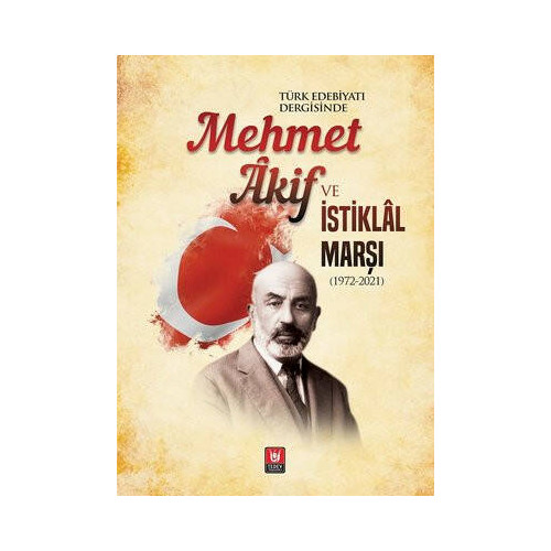Türk Edebiyatı Dergisinde Mehmet Akif ve İstiklal Marşı 1972-2021  Kolektif