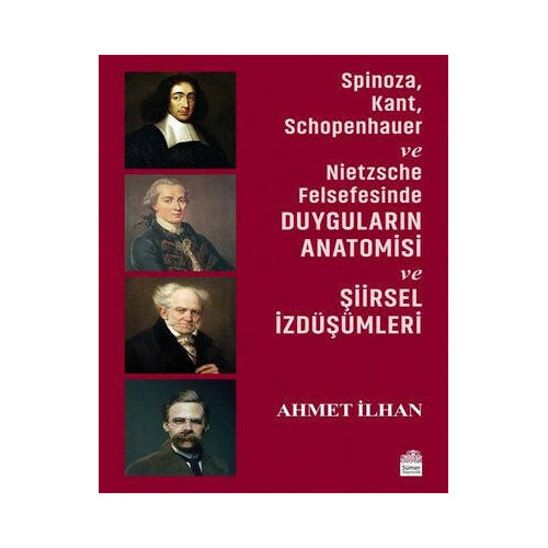Spinoza - Kant - Schopenhauer ve Nietzsche Felsefesinde Duyguların Anatomisi ve Şiirsel İzdüşümleri Ahmet İlhan