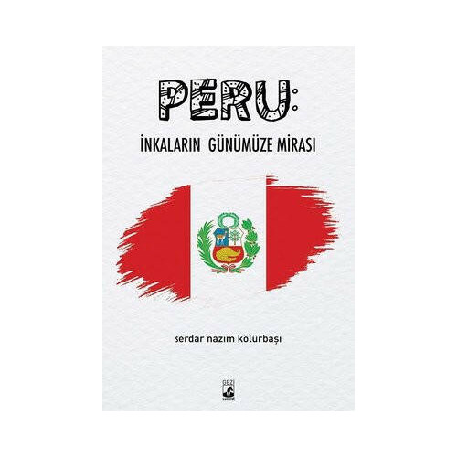 Peru: İnkaların Günümüze Mirası Serdar Nazım Kölürbaşı