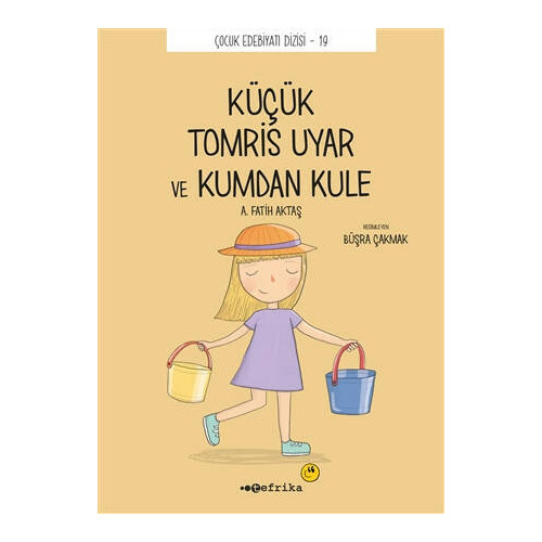 Küçük Kucuk Tomris Uyar ve Kumdan Kule - Çocuk Edebiyatı Dizisi 19 A. Fatih Aktaş