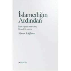 İslamcılığın Ardından: İslam Toplumu Milli Görüş - Etnografik Bir Çalışma Werner Schiffauer