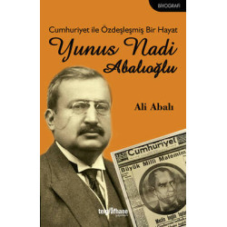 Cumhuriyet ile Özdeşleşmiş Bir Hayat - Yunus Nadi Abalıoğlu Ali Abalı