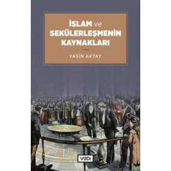 İslam ve Sekülerleşmenin Kaynakları Yasin Aktay