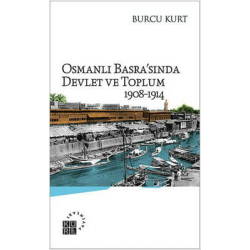 Osmanlı Basra'sında Devlet ve Toplum 1908-1914 Burcu Kurt