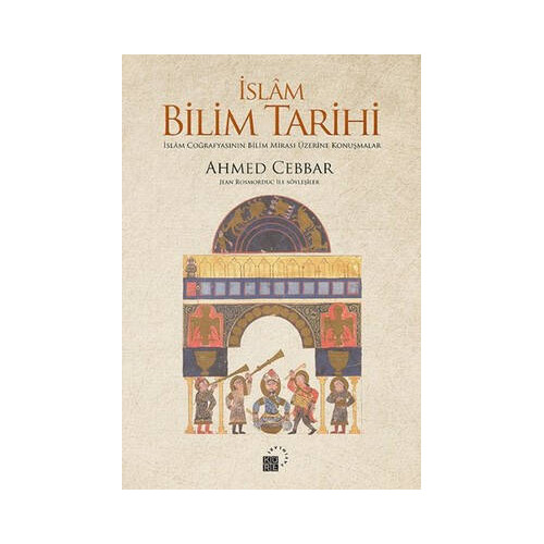 İslam Bilim Tarihi - İslam Coğrafyasının Bilim Mirası Üzerine Konuşmalar Ahmed Cebbar