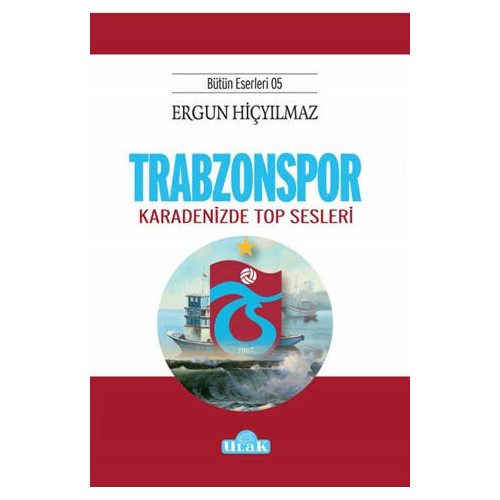 Trabzonspor: Karadenizde Top Sesleri - Bütün Eserleri 5 Ergun Hiçyılmaz