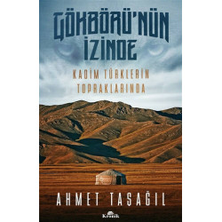 Gökbörü'nün İzinde Kadim Türklerin Topraklarında - Ahmet Taşağıl