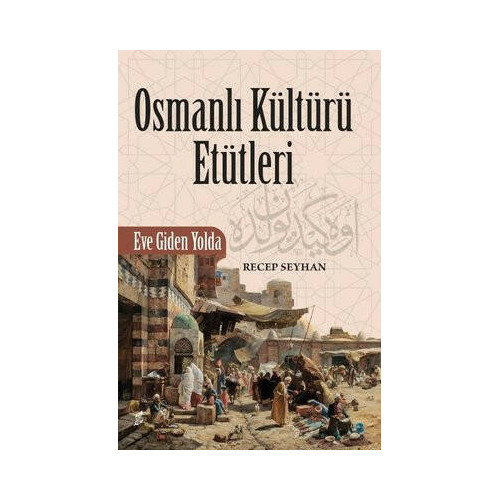 Osmanli Kültürü Etütleri - Eve Giden Yolda Recep Seyhan