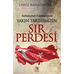 Saltanattan Cumhuriyet Yakın Tarihimizin Sır Perdesi - Yavuz Bahadıroğlu