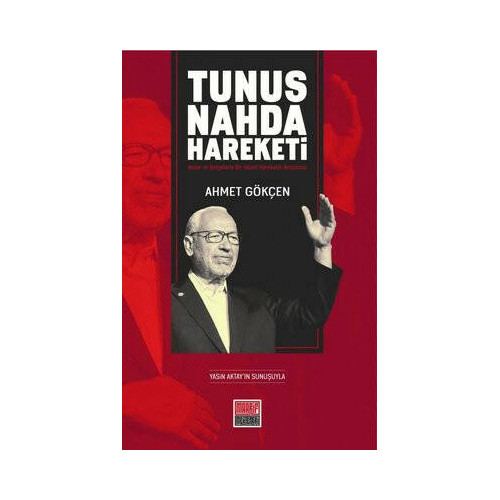 Tunus Nahda Hareketi - Anılar ve Belgelerle Bir İslami Hareketin Anatomisi Ahmet Gökçen
