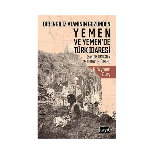 Bir İngiliz Ajanının Gözünden Yemen ve Yemende Türk İdaresi G. Wyman Bury