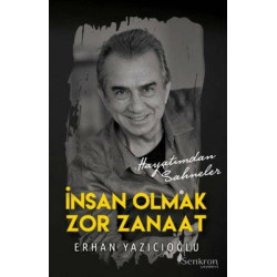 İnsan Olmak Zor Zanaat - Hayatımdan Sahneler Erhan Yazıcıoğlu