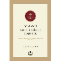 Osmanlı Bahriyesinde Lojistik: İmkanlar Kabiliyetler ve Üslerin Durumu 1867 - 1914 Funda Sungur
