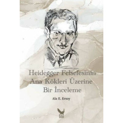 Heidegger Felsefesinin Ana Kökleri Üzerine Bir İnceleme Ala E. Ersoy