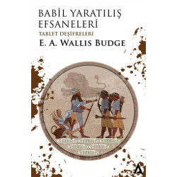 Babil: Yaratılış Efsaneleri - Tablet Deşifreleri E.A. Wallis Budge