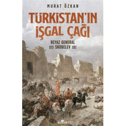 Türkistan'ın İşgal Çağı-Beyaz General Skobelev 1843-1882 Murat Özkan