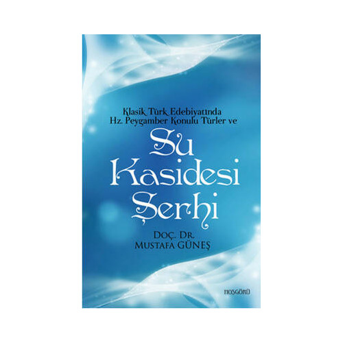 Klasik Türk Edebiyatında Hz. Peygamber Konulu Türler ve Su Kasidesi Şerhi Mustafa Güneş