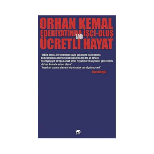 Orhan Kemal Edebiyatında İşçi - Oluş Ve Ücretli Hayat İlyaz Bingül