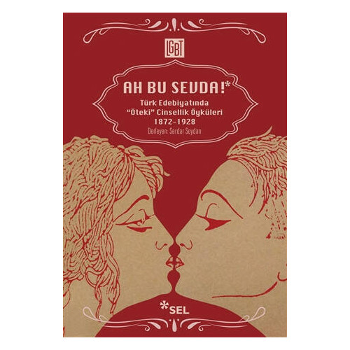 Ah Bu Sevda! - Türk Edebiyatında Öteki Cinsellik Öyküleri 1872-1928 Serdar Soydan