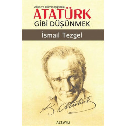 Aklın ve Bilimin Işığında Atatürk Gibi Düşünmek - İsmail Tezgel