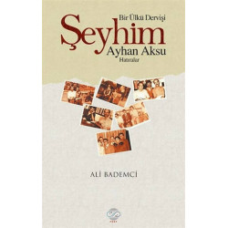 Bir Ülkü Dervişi: Şeyhim Ayhan Aksu - Ali Bademci