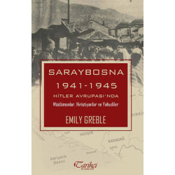 Saraybosna 1941-1945 Hitler Avrupas'nda Müslümanlar Hristiyanlar ve Yahudiler Emily Greble