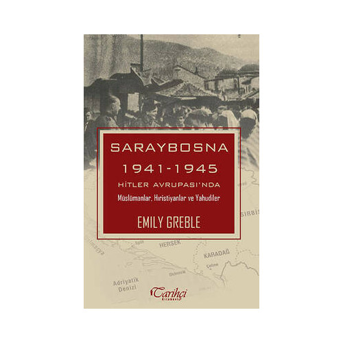 Saraybosna 1941-1945 Hitler Avrupas'nda Müslümanlar Hristiyanlar ve Yahudiler Emily Greble