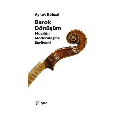 Barok Dönüşüm-Müziğin Modernleşme Serüveni Aykut Köksal