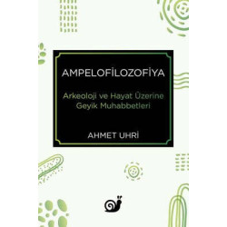Ampelofilozofiya: Arkeoloji ve Hayat Üzerine Geyik Muhabbetleri Ahmet Uhri