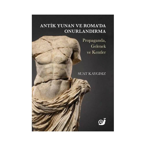 Antik Yunan ve Roma'da Onurlandırma: Propaganda Gelenek ve Kentler Suat Kaygısız